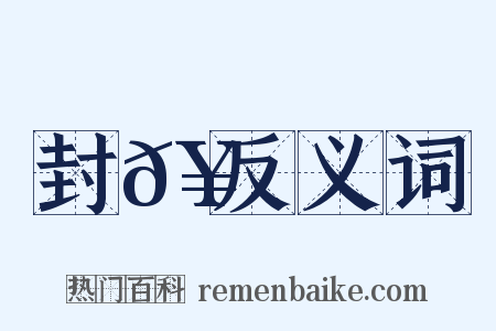 封𥍔反义词是什么意思的图片